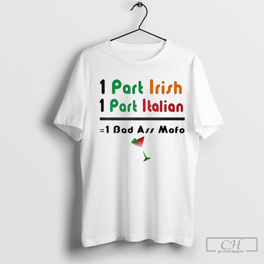 1 Part Irish 1 Part Italian 1 Bad Ass Mofo Shirt