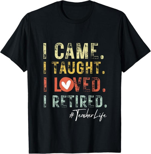 100% Cotton I Came I Taught I Loved I Retired School Out Teachers Retire T-Shirt