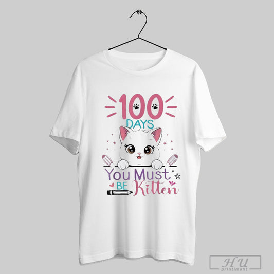 100 Days Of School You Must Be Kitten Cat 100th Day Girl 2025 T Shirt