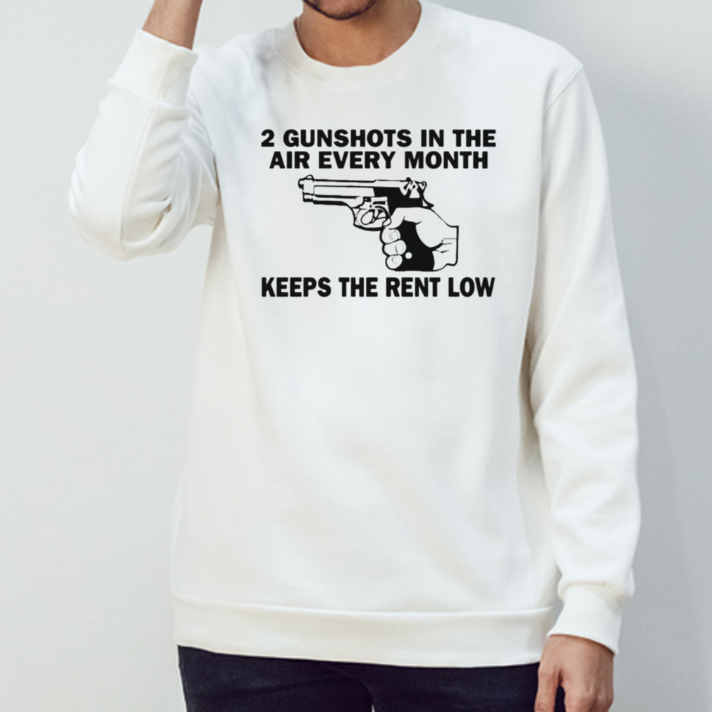 2 gunshots in the air every month keeps the rent low shirt