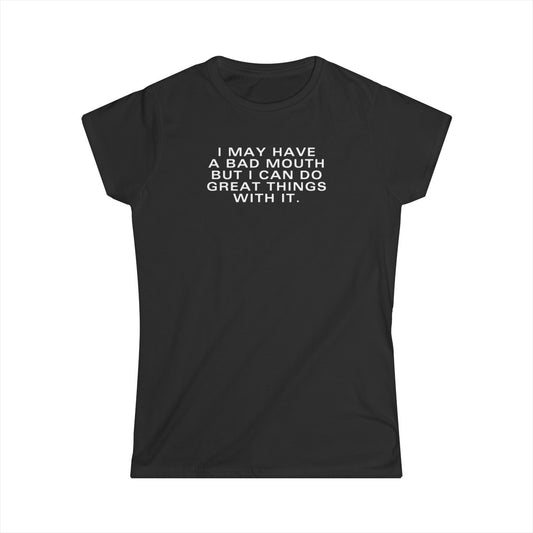 I May Have A Bad Mouth But I Can Do Great Things With It Women’s T-Shirt