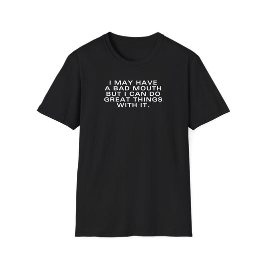 I May Have A Bad Mouth But I Can Do Great Things With It T-Shirt