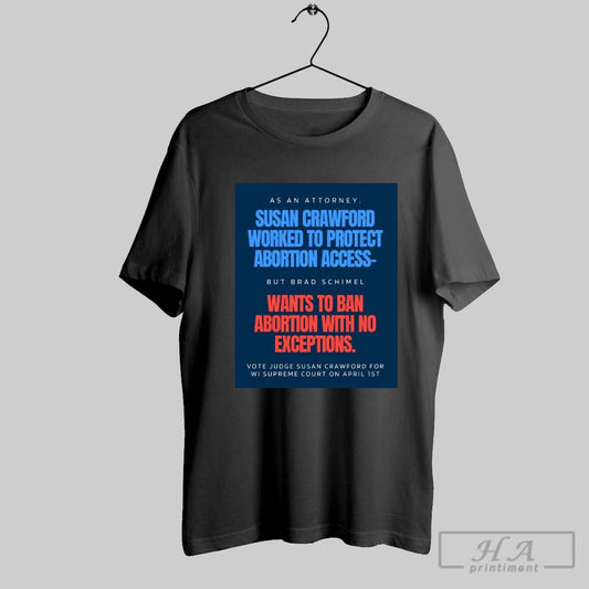 As An Attorney Susan Crawford Worked To Protect Abortion Access But Brad Schimel Wants To Ban Abortion With No Exceptions Poster T Shirt