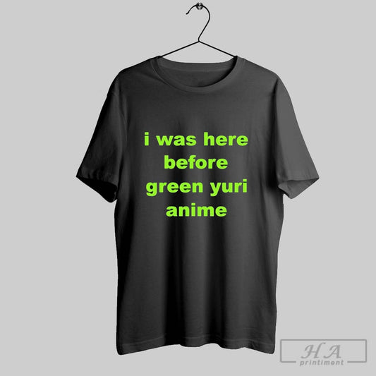 Awesome I Was Here Before Green Yuri Anime 2025 T Shirt