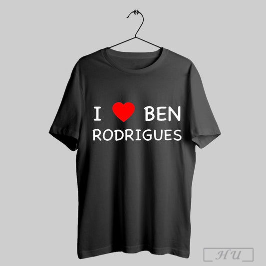 Ben Rodrigues I Love Ben Rodrigues T Shirt Sweatshirt Hoodies Poster
