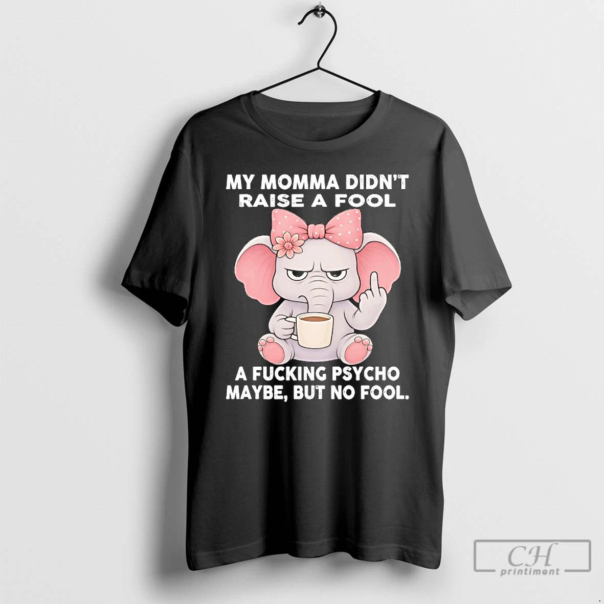 Classic Elephant My Momma Didnt Raise A Fool A Fucking Psycho Maybe But No Fool T-Shirts, Hoodie, Sweatshirt | TeeSparky.com