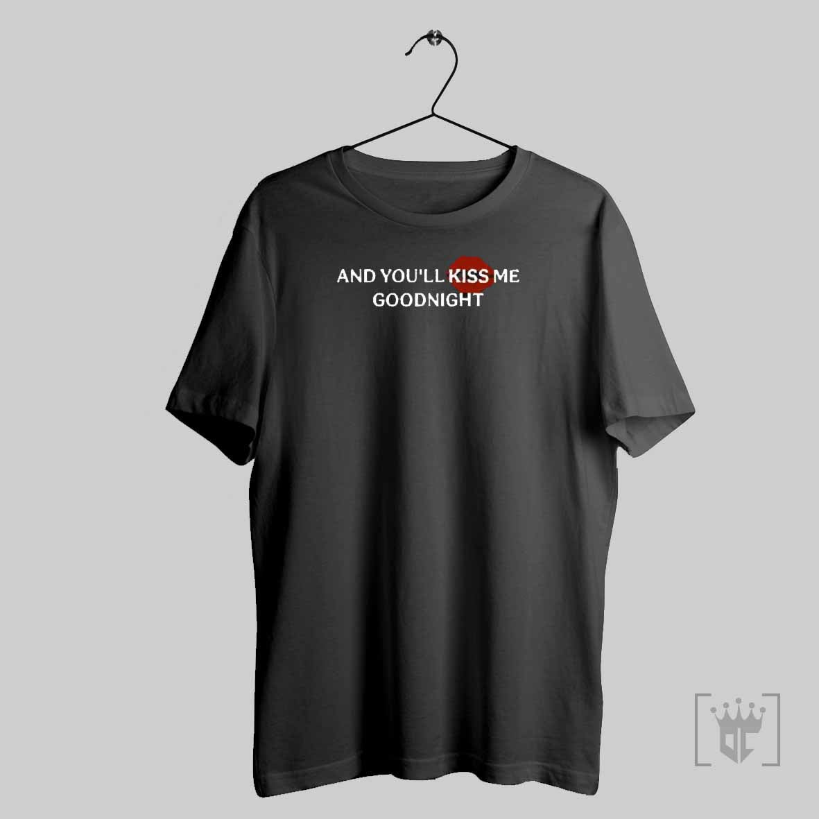 Funny And Youll Kiss Me Goodnight 2025 T Shirt