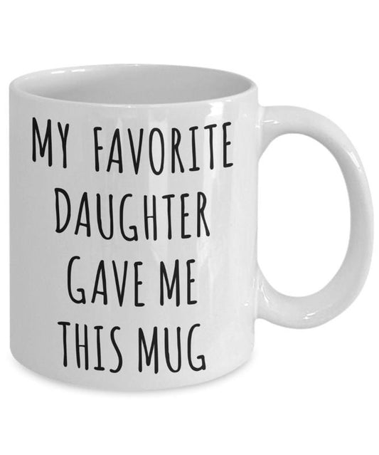 Funny Parents Mug Gift From Daughter Son, Mom Birthday Present, Mother's Day Gift, My Favorite Daughter Gave Me This Cup, 11 15oz Ceramic Cup