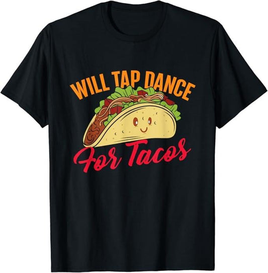 Funny Taco Shirts, Gifts For Mexican Food Lovers, Will Tap Dance For Tacos - Funny Tap Dancing Tap Dancer T-Shirt Menswear Top Casual Classic
