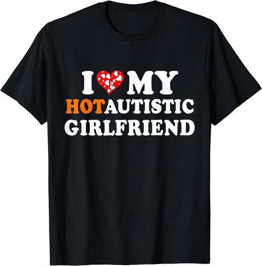 I Love My Hot Autistic Girlfriend T-Shirt