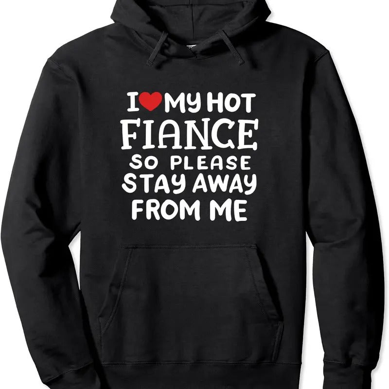 I Love My Hot Fiance Please Stay Away From Me Funny Couple Hoodie | Unisex Hooded Sweatshirt