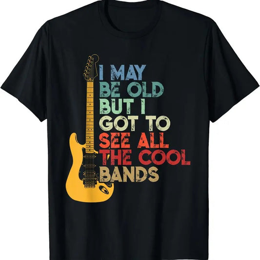 I May Be Old But I Got To See All The Cool Bands T-Shirt | Unisex Cotton Tee Gift | Full Size