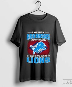 I May Live In Arkansas But on gameday my heart&Soul belong to Detroit Lions T-Shirt