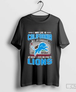 I May Live In California But on gameday my heart & Soul belong to Detroit Lions T-Shirt
