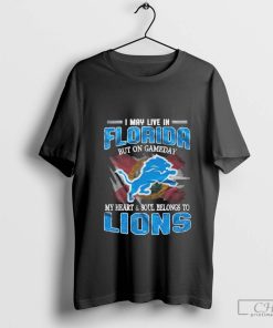 I May Live In Florida But On Gameday My Heart And Soul Belongs To Lions Football Shirt