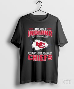 I May Live In Indiana But On Gameday My Heart And Soul Belongs To Kansas City Chiefs T-Shirt