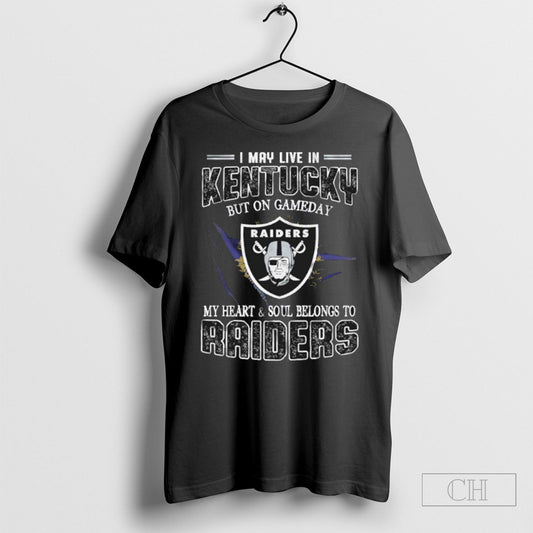 I May Live In Kentucky But On Game Day My Heart And Soul Belongs To Las Vegas Raiders Shirt