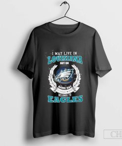 I May Live In Louisiana But On Gameday My Heart And Soul Belongs To Philadelphia Eagles T-Shirt