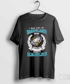 I May Live In Maryland But On Gameday My Heart And Soul Belongs To Philadelphia Eagles T-Shirt