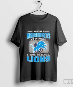 I May Live In Massachusetts But on gameday my heart & Soul belong to Detroit Lions T-Shirt