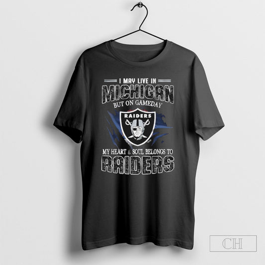 I May Live In Michigan But On Game Day My Heart And Soul Belongs To Las Vegas Raiders Shirt