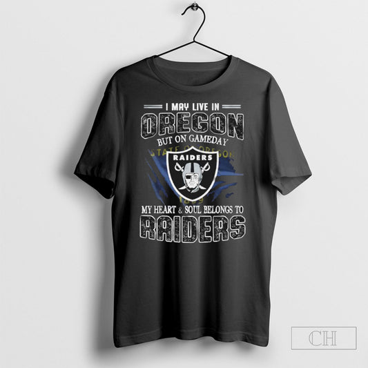 I May Live In Oregon But On Game Day My Heart And Soul Belongs To Las Vegas Raiders Shirt