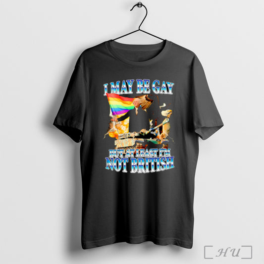 I May Be Gay But At Least Im Not British T Shirt Sweatshirt