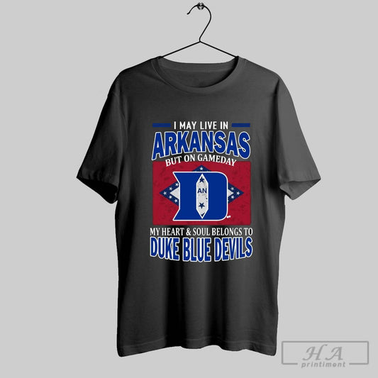 I May Live In Arkansas But On Gameday My Heart Soul Belongs To Duke Blue Devils T Shirt