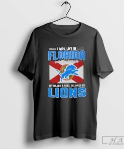 I may live in Florida but on gameday my heart and soul belongs to Detroit Lions shirt