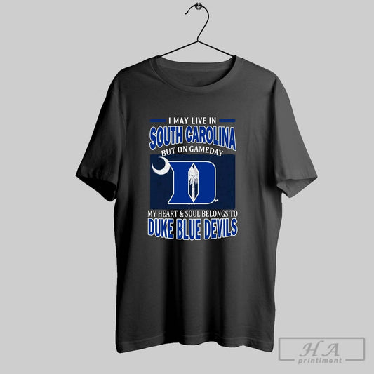 I May Live In South Carolina But On Gameday My Heart Soul Belongs To Duke Blue Devils T Shirt