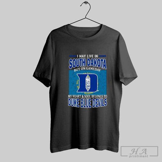 I May Live In South Dakota But On Gameday My Heart Soul Belongs To Duke Blue Devils T Shirt