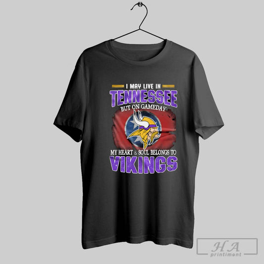 I May Live In Tennessee But On Gameday My Heart And Soul Belongs To Vikings Shirt