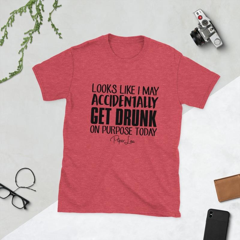 Looks Like I May Accidentally Get Drunk On Purpose Graphic Tee