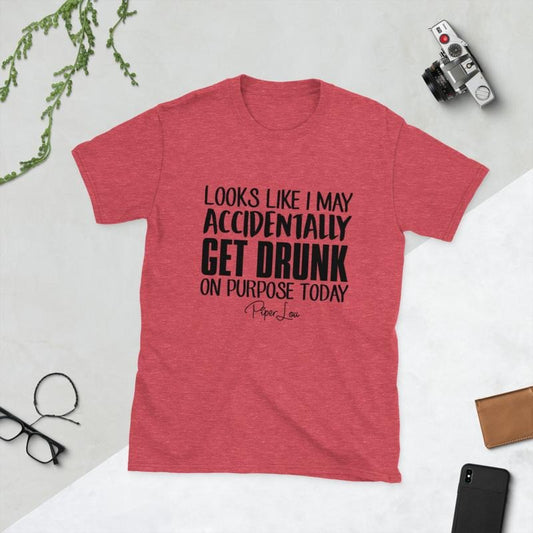 Looks Like I May Accidentally Get Drunk On Purpose Graphic Tee