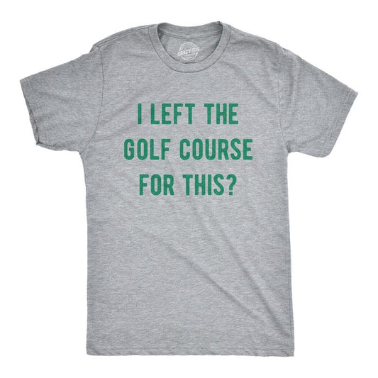Mens Funny T Shirts I Left The Golf Course For This Sarcastic Golfing Lovers Graphic Tee For Men Mens Funny T Shirts Cool Tees Soft Stylish Casual Menswear Sarcastic Apparel for Men Funny Golf Short Light Grey