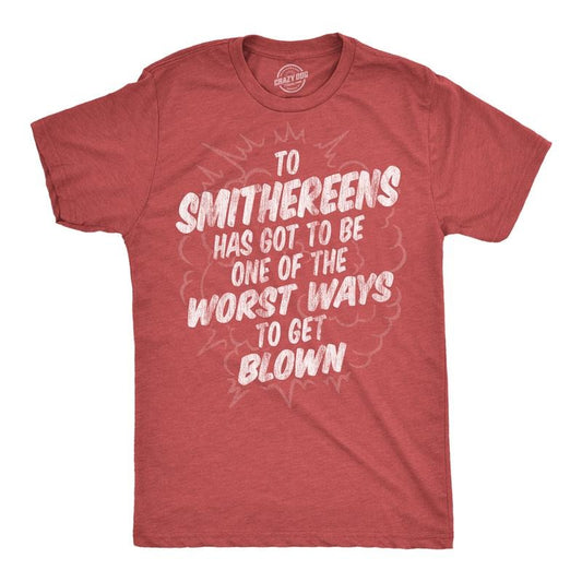 Mens Funny T Shirts to Smithereens Has Got to Be One of the Worst Ways to Be Blown Tee for Men Mens Funny T Shirts Cool Tees Soft Stylish Casual Menswear Sarcastic Apparel for Men Funny Adult Humor Red - To