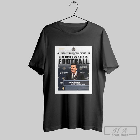 New Orleans Saints We Have An Exciting Future Saints Head Coach Kellen Moore Poster T Shirt
