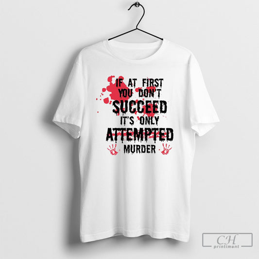 Official If At First You Dont Succeed Its Only Attempted Murder 2025 Shirt Poster Ornaments