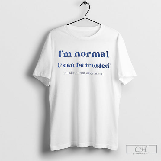 Official Im Normal And Can Be Trusted Under Careful Supervision Shirt Poster Ornaments