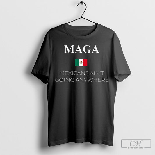 Official Maga Mexicans Aint Going Anywhere Latino Heritage Society Shirt Poster Ornaments