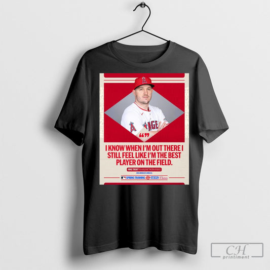 Official Mlb I Know When Im Out There I Still Feel Like Im The Best Player On The Field Mike Trout Los Angeles Angels Poster T Shirt Sweatshirt Cutom Poster Coffee Mugs Ornaments