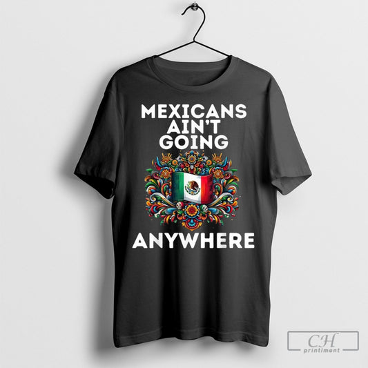 Official Mexicans Aint Going Anywhere Shirt Poster Ornaments