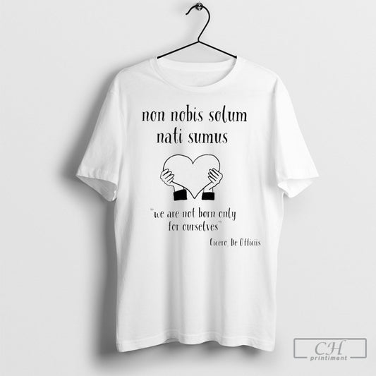 Official Non Nobis Solum Nati Sumus We Are Not Born Only For Ourselves Cicero De Officiis Shirt Poster Ornaments