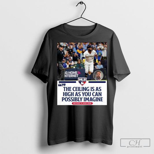 Official Poster Adam Mccalvy On Jackson Chourio The Ceiling Is As High As You Can Possibly Imagine Mlb T Shirt