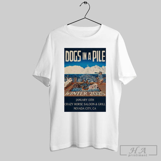 Official Poster Dogs In A Pile Jan 13 2025 Crazy Horse Saloon And Grill In Nevada City Ca T Shirt