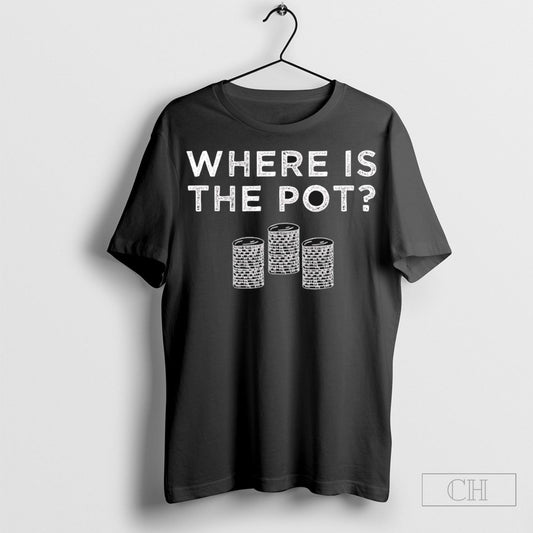 Official Where Is The Pot Shirt Sweatshirt Poster