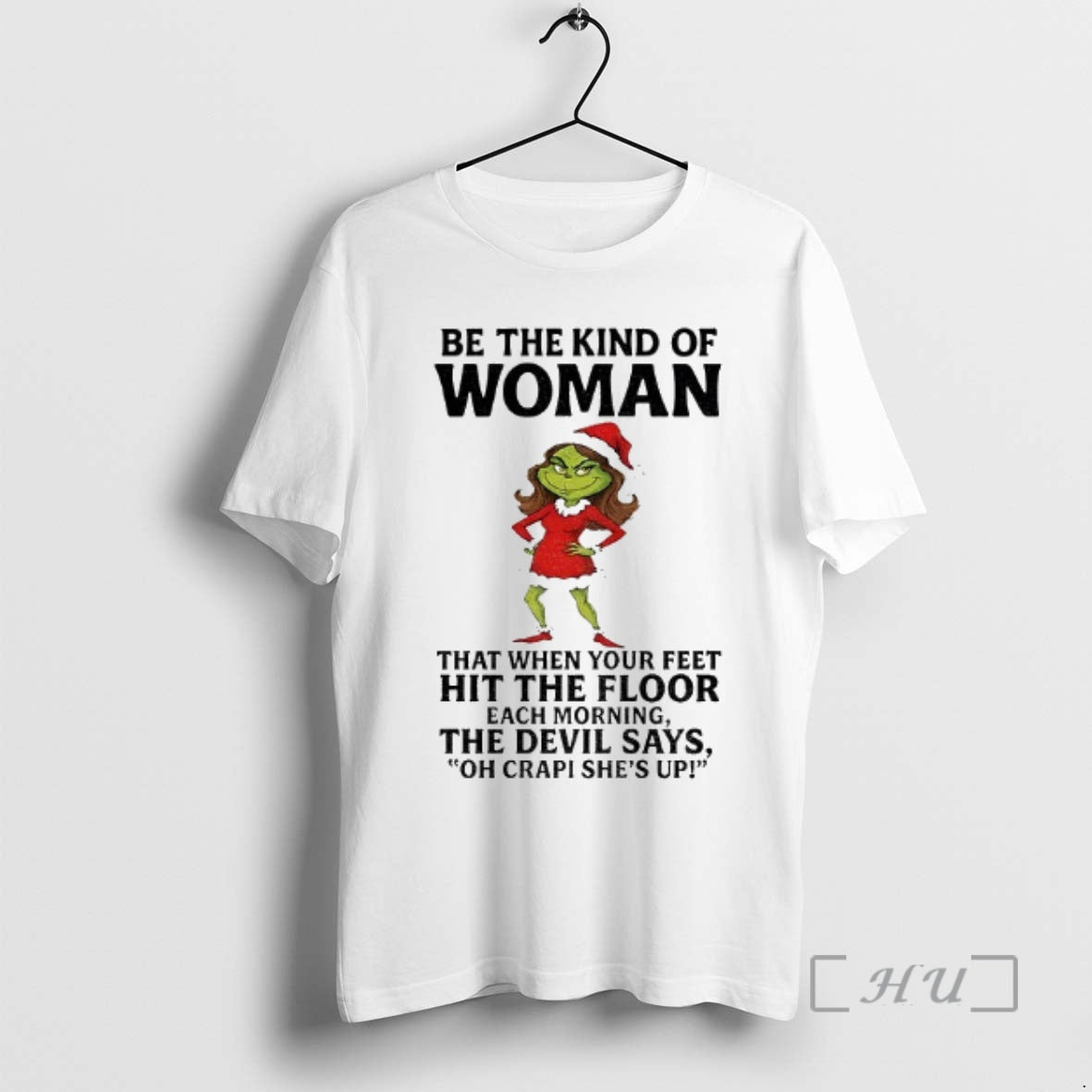 Officials Grinch Santa Be The Kind Of Woman That When Your Feet Hit The Floor T-Shirts, Hoodie, Sweatshirt | TeeSparky.com