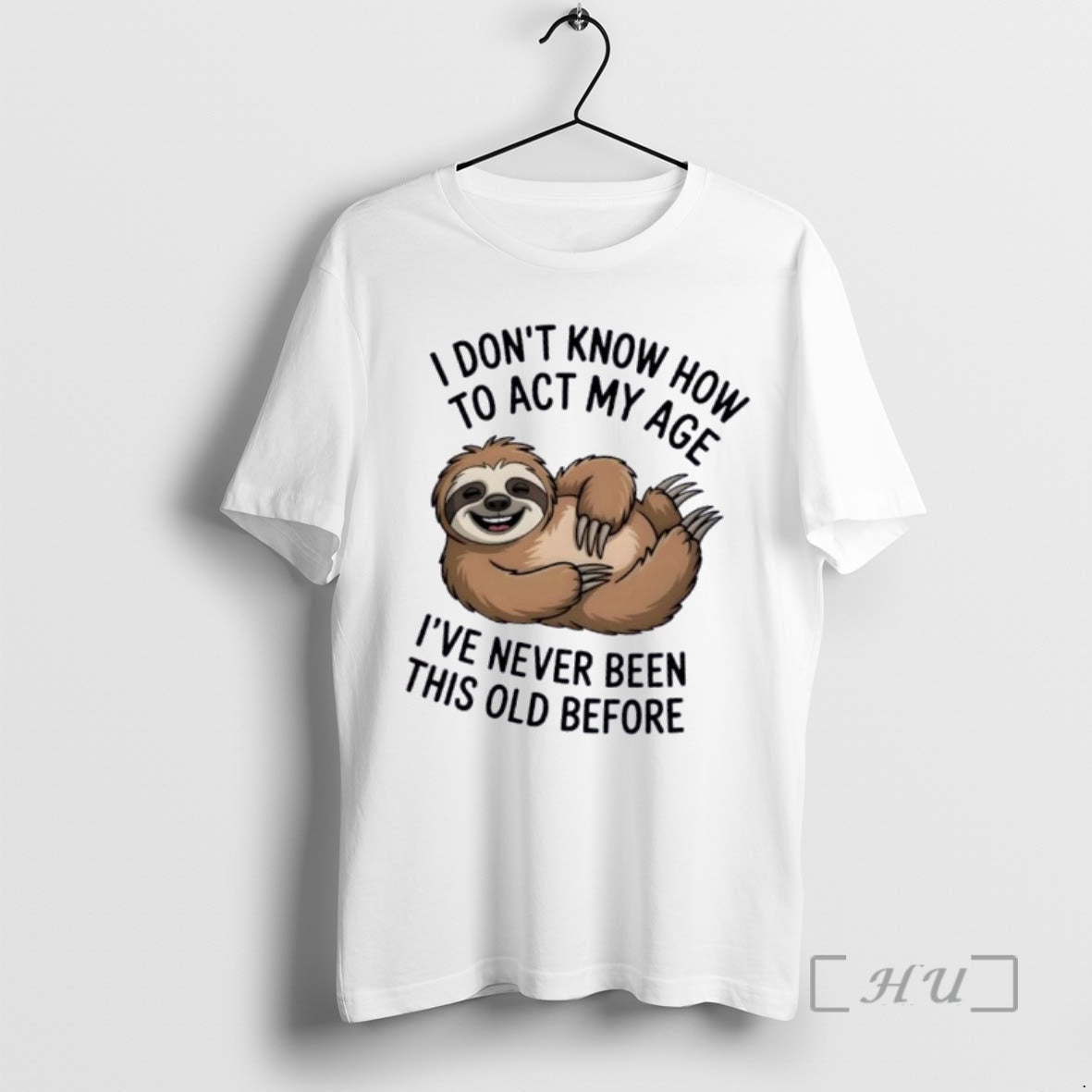 Officials Sloth I Dont Know How Act My Age Ive Never Been This Old T-Shirts, Hoodie, Sweatshirt