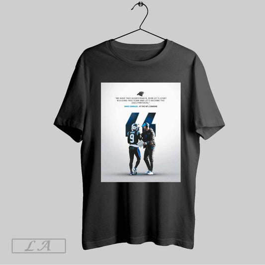 Original Carolina Panthers Dave Canales We Have This Quarterback Now Lets Start Building This Team Poster T Shirt Sweatshirt Hoodie Shirt