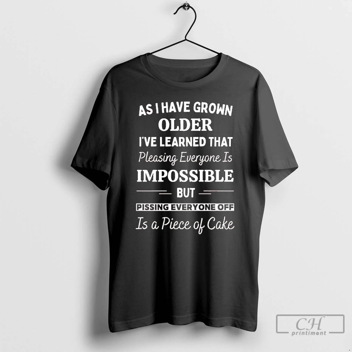 Premium As I Have Grown Older Ive Learned That Pleasing Everyone Is Impossible But Pissing T-Shirts, Hoodie, Sweatshirt